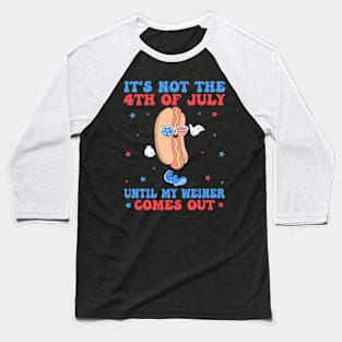 It's Not 4th Of July Until My Weiner Comes Out Funny Hotdog Baseball T-Shirt